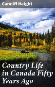 Country Life in Canada Fifty Years Ago - Canniff Haight