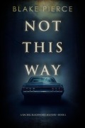 Cover-Bild zum Titel 'Not This Way (A Rachel Blackwood Suspense Thriller-Book One)' von 'Blake Pierce'