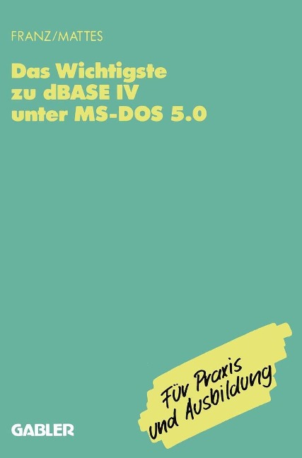 Das Wichtigste zu dBase IV unter MS-DOS 5.0 - Dietrich Franz, Rüdiger Mattes