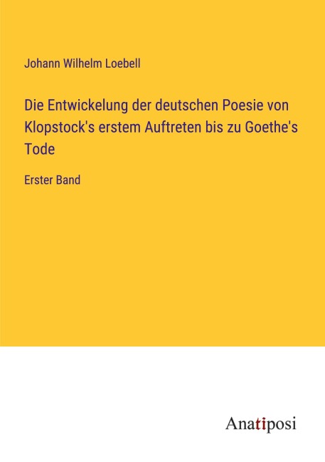 Die Entwickelung der deutschen Poesie von Klopstock's erstem Auftreten bis zu Goethe's Tode - Johann Wilhelm Loebell