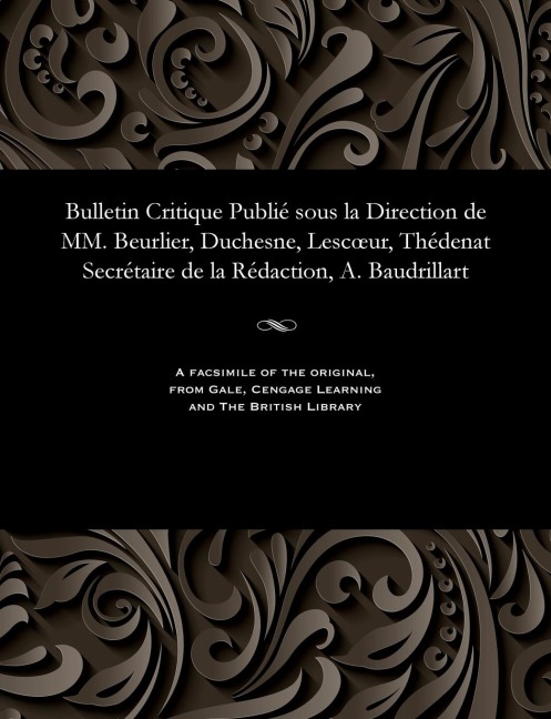 Bulletin Critique Publié Sous La Direction de MM. Beurlier, Duchesne, Lescoeur, Thédenat Secrétaire de la Rédaction, A. Baudrillart - M. E. Beurlier