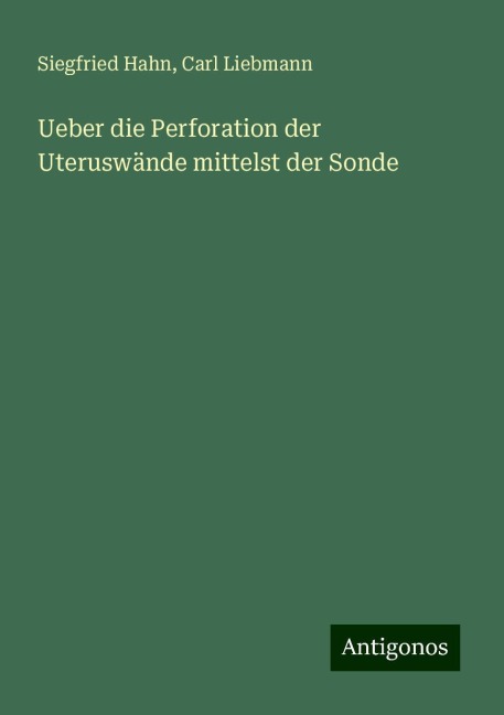 Ueber die Perforation der Uteruswände mittelst der Sonde - Siegfried Hahn, Carl Liebmann