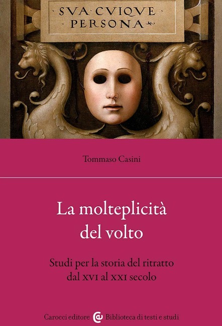 La molteplicità del volto. Studi per la storia del ritratto dal XVI al XX - Tommaso Casini