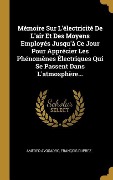 Cover-Bild zum Titel 'Mémoire Sur L'électricité De L'air Et Des Moyens Employés Jusqu'à Ce Jour Pour Apprécier Les Phénomènes Électriques Qui Se Passent Dans L'atmosphère...' von 'Amedeo Avogadro, François Duprez'