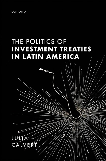 The Politics of Investment Treaties in Latin America - Julia Calvert