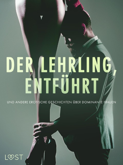 Der Lehrling, Entführt und andere erotische Geschichten über dominante Frauen - Alexandra Södergran, Reiner Larsen Wiese, Camille Bech, B. J. Hermansson, Anita Bang