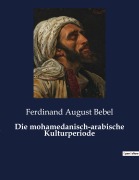 Cover-Bild zum Titel 'Die mohamedanisch-arabische Kulturperiode' von 'Ferdinand August Bebel'