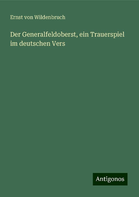 Der Generalfeldoberst, ein Trauerspiel im deutschen Vers - Ernst Von Wildenbruch