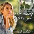 Somebody Like You Lib/E - Beth K. Vogt