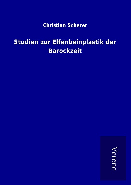 Studien zur Elfenbeinplastik der Barockzeit - Christian Scherer