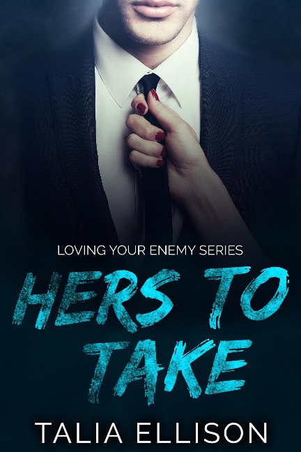 Hers to Take (Loving Your Enemy, #1) - Talia Ellison