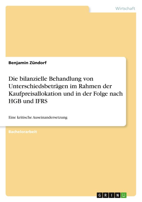 Die bilanzielle Behandlung von Unterschiedsbeträgen im Rahmen der Kaufpreisallokation und in der Folge nach HGB und IFRS - Benjamin Zündorf