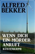 Cover-Bild zum Titel 'Wenn dich ein Mörder anruft: Küstenkrimi' von 'Alfred Bekker'