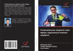 Cover-Bild zum Titel 'Przekszta¿canie wiejskich Indii: Wp¿yw regionalnych banków wiejskich' von 'Bishwajit Rout, Tushar Ranjan Sahoo, Liza Sahoo'