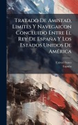 Cover-Bild zum Titel 'Tratado De Amistad, Limites Y Navegaicon Concluido Entre El Rey De España Y Los Estados Unidos De AmÃ(c)rica' von 'United States, España'