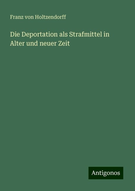 Die Deportation als Strafmittel in Alter und neuer Zeit - Franz Von Holtzendorff