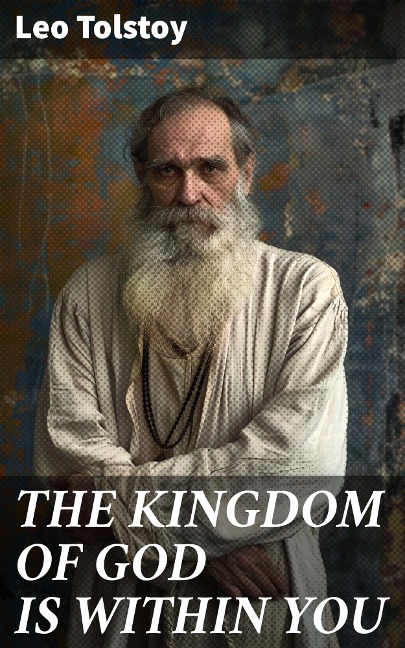 THE KINGDOM OF GOD IS WITHIN YOU - Leo Tolstoy