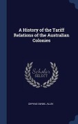 Cover-Bild zum Titel 'A History of the Tariff Relations of the Australian Colonies' von 'Cephas Daniel Allin'