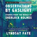 Observations by Gaslight: Stories from the World of Sherlock Holmes - Lyndsay Faye