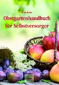 Obstgartenhandbuch für Selbstversorger - Kurt Kuhn