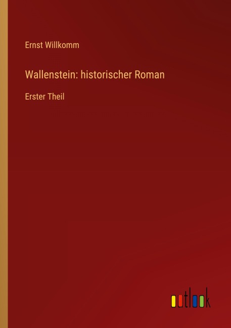 Wallenstein: historischer Roman - Ernst Willkomm