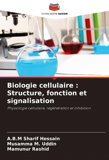 Biologie cellulaire : Structure, fonction et signalisation - A. B. M Sharif Hossain, Musamma M. Uddin, Mamunur Rashid