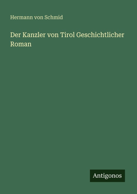 Der Kanzler von Tirol Geschichtlicher Roman - Hermann Von Schmid