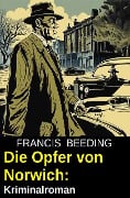 Cover-Bild zum Titel 'Die Opfer von Norwich: Kriminalroman' von 'Francis Beeding'