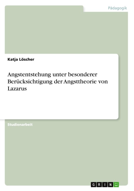 Angstentstehung unter besonderer Berücksichtigung der Angsttheorie von Lazarus - Katja Löscher