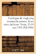 Catalogue de Vingt-Cinq Manuscrits Persans, Livres Rares Et Curieux, Tableaux Anciens Et Modernes - Albert Du May, Jules-Eugène Féral, Marius Paulme, Georges Bottolier-Lasquin