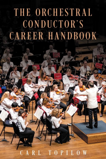 The Orchestral Conductor's Career Handbook - Carl Topilow
