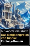 Das Bergkönigreich von Kisnia: Fantasy-Roman - D. Lawson Johnstone