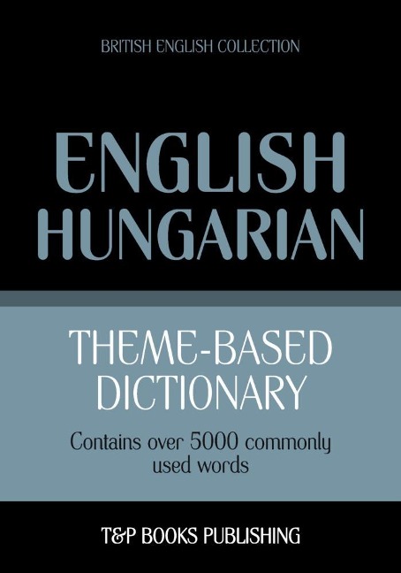 Theme-based dictionary British English-Hungarian - 5000 words - Andrey Taranov