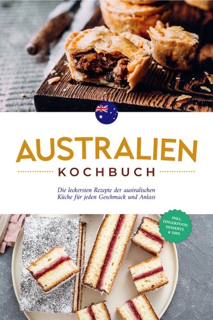 Australien Kochbuch: Die leckersten Rezepte der australischen Küche für jeden Geschmack und Anlass - inkl. Fingerfood, Desserts & Dips - Clair Gibbons