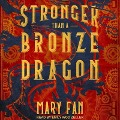 Stronger Than a Bronze Dragon Lib/E - Mary Fan