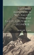 Historiae Amphibiorum Naturalis Et Literariae Fasciculus Primus[-Secundus] ... - Johann Gottlob Schneider