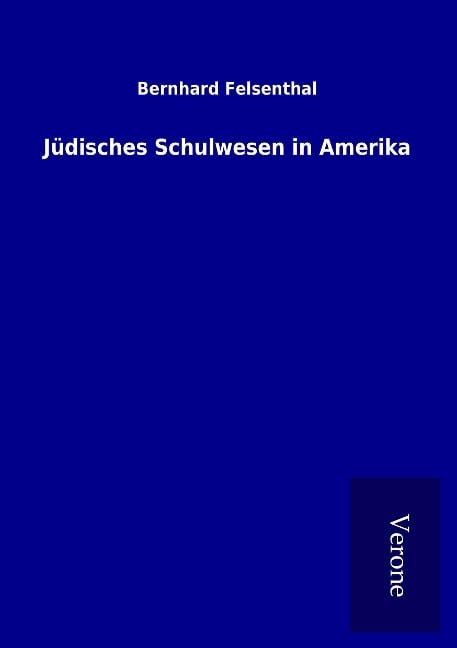 Jüdisches Schulwesen in Amerika - Bernhard Felsenthal