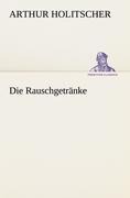 Cover-Bild zum Titel 'Die Rauschgetränke' von 'Arthur Holitscher'