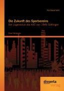 Cover-Bild zum Titel 'Die Zukunft des Sportvereins: Der Jugendclub des ASC von 1846 Göttingen' von 'Kai Gausmann'