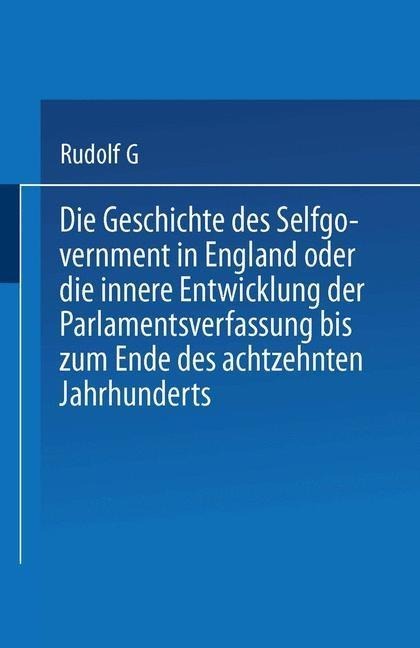 Die Geschichte des Selfgovernment in England oder die innere Entwicklung der Parlamentsverfassung bis zum Ende des achtzehnten Jahrhunderts - Heinrich Rudolph Von Gneist
