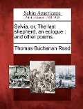 Cover-Bild zum Titel 'Sylvia, Or, the Last Shepherd, an Eclogue: And Other Poems.' von 'Thomas Buchanan Read'