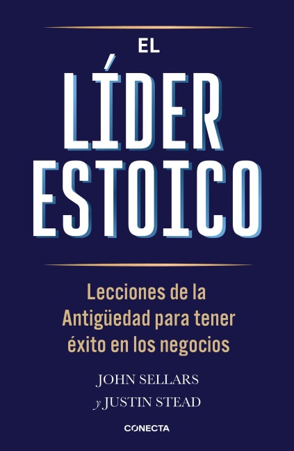 El Líder Estoico / The Stoic Leader: Ancient Lessons to Succeed in Business - John Sellars, Justin Stead