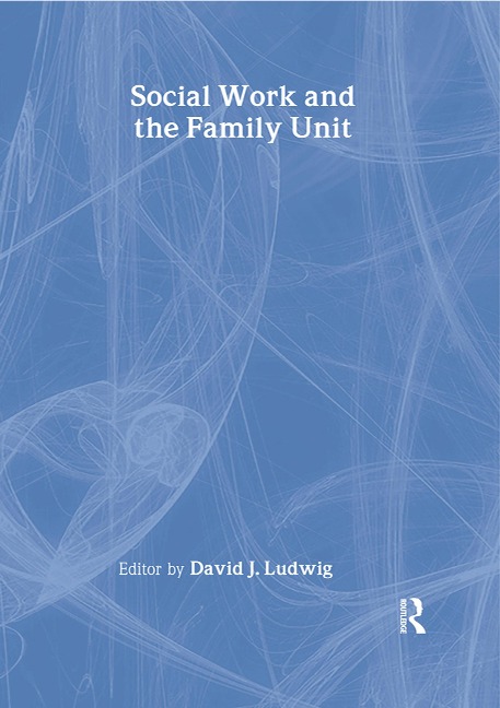 Social Work and the Family Unit - David J. Ludwig
