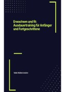 Cover-Bild zum Titel 'Erwachsen und fit: Ausdauertraining für Anfänger und Fortgeschrittene' von 'Maik Müllenmeister'
