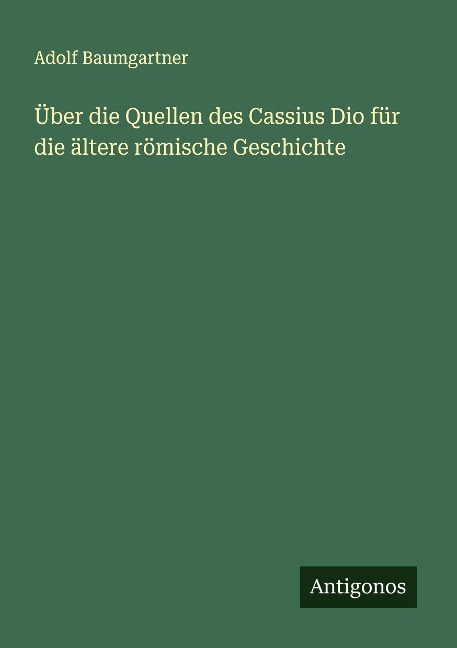Über die Quellen des Cassius Dio für die ältere römische Geschichte - Adolf Baumgartner