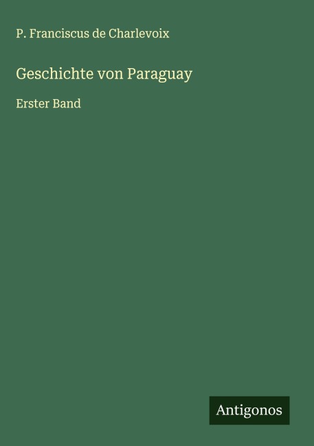 Geschichte von Paraguay - P. Franciscus De Charlevoix