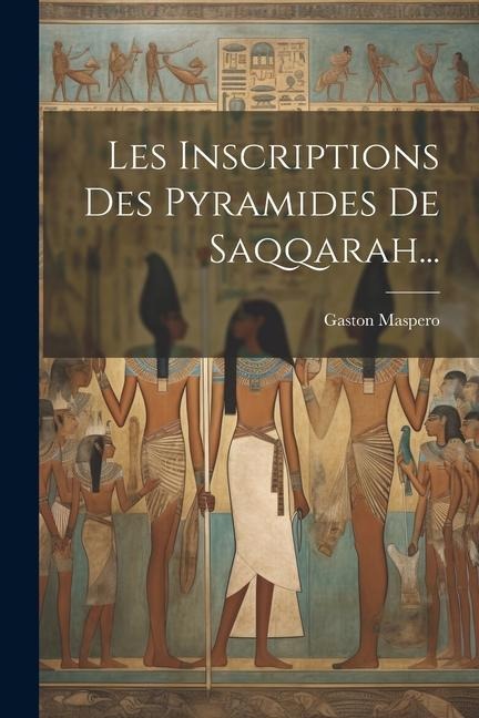 Les Inscriptions Des Pyramides De Saqqarah... - Gaston Maspero