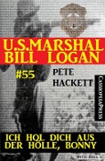 U.S. Marshal Bill Logan, Band 55: Ich hol dich aus der Hölle, Bonny - Pete Hackett