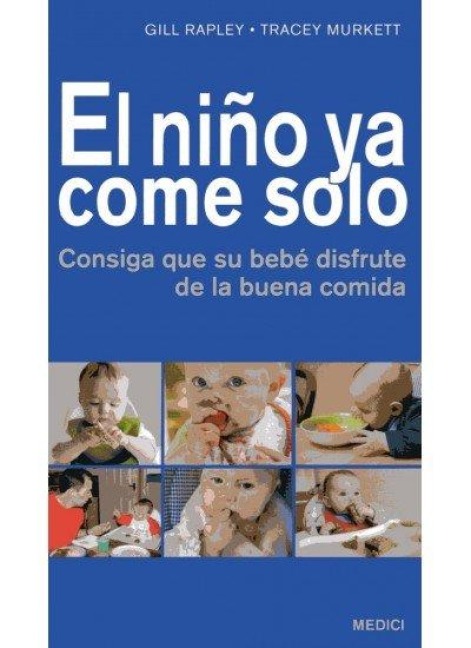 El niño ya come solo : consiga que su bebé disfrute de la buena comida - Gill Rapley, Tracey Murkett