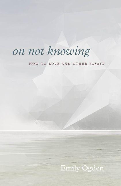 On Not Knowing - Emily Ogden